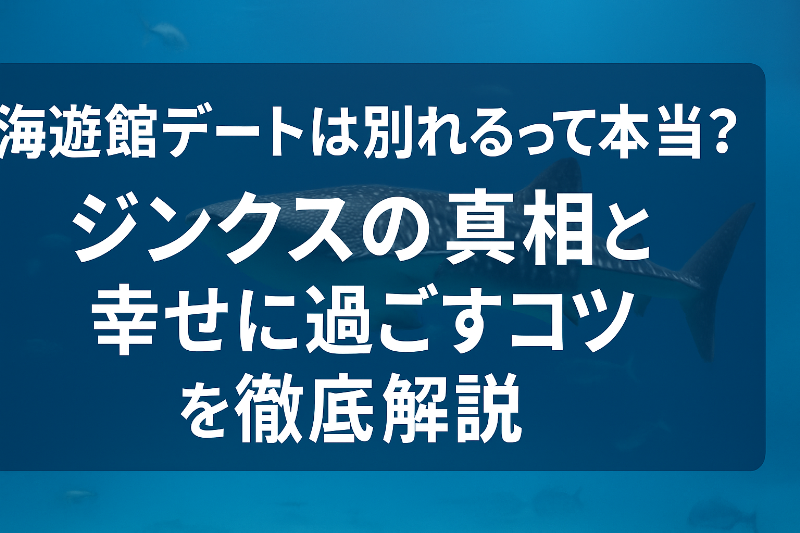 海遊館デートは別れるって本当？ジンクスの真相と幸せに過ごすコツを徹底解説