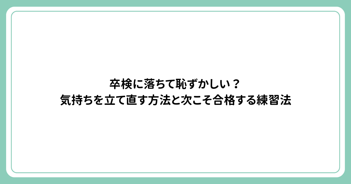 卒検に落ちて恥ずかしい？気持ちを立て直す方法と次こそ合格する練習法