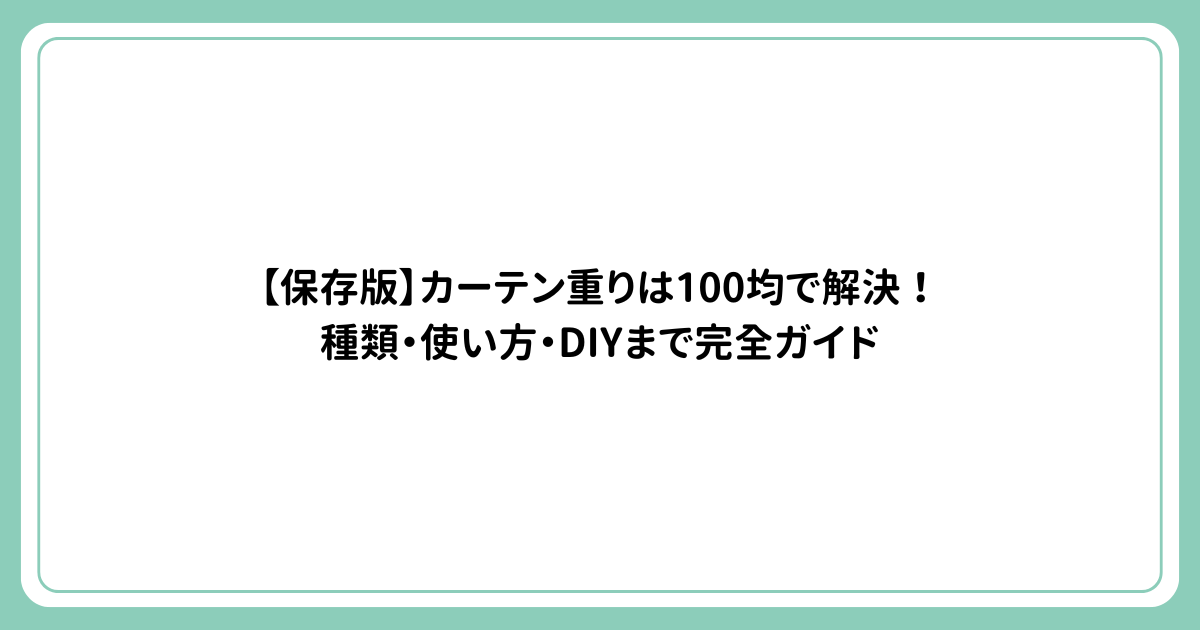 【保存版】カーテン重りは100均で解決！種類・使い方・DIYまで完全ガイド