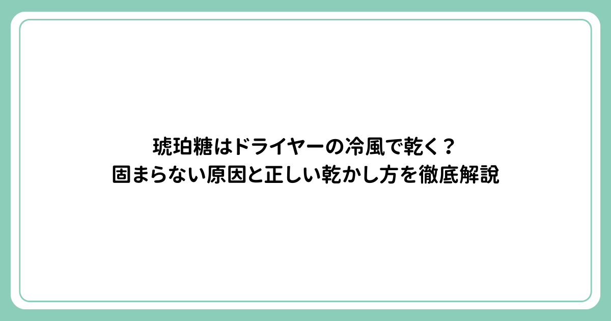 琥珀糖はドライヤーの冷風で乾く？固まらない原因と正しい乾かし方を徹底解説