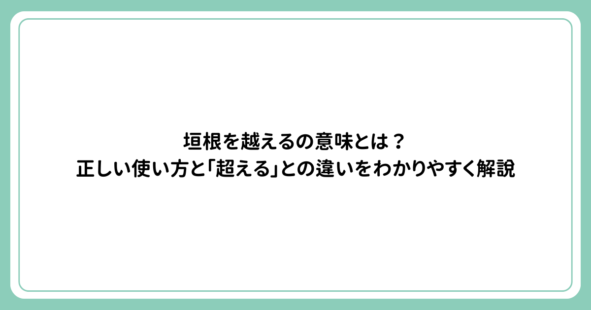 垣根を越えるの意味とは？正しい使い方と「超える」との違いをわかりやすく解説