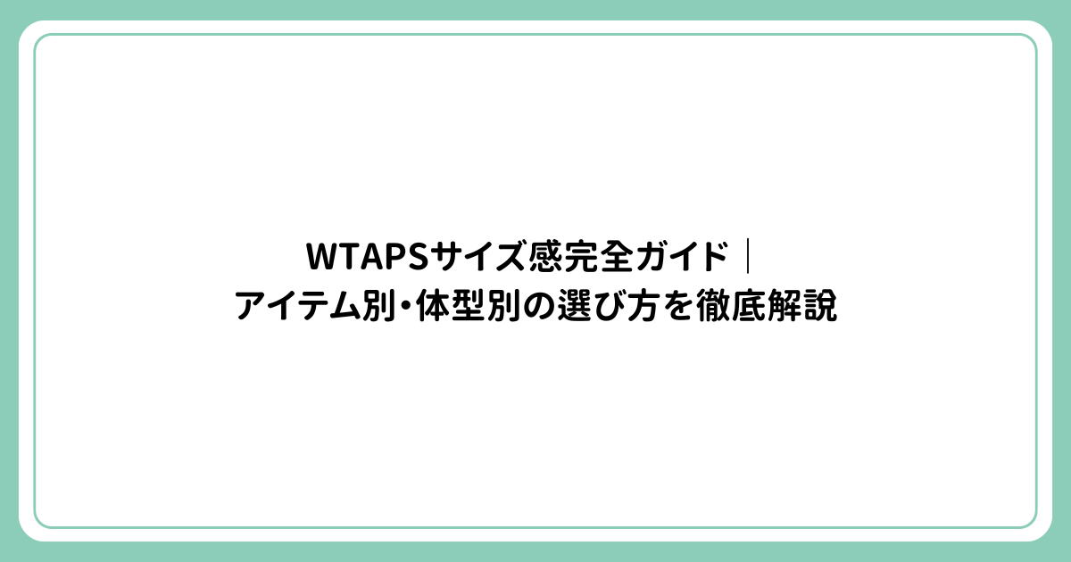 WTAPSサイズ感完全ガイド｜アイテム別・体型別の選び方を徹底解説