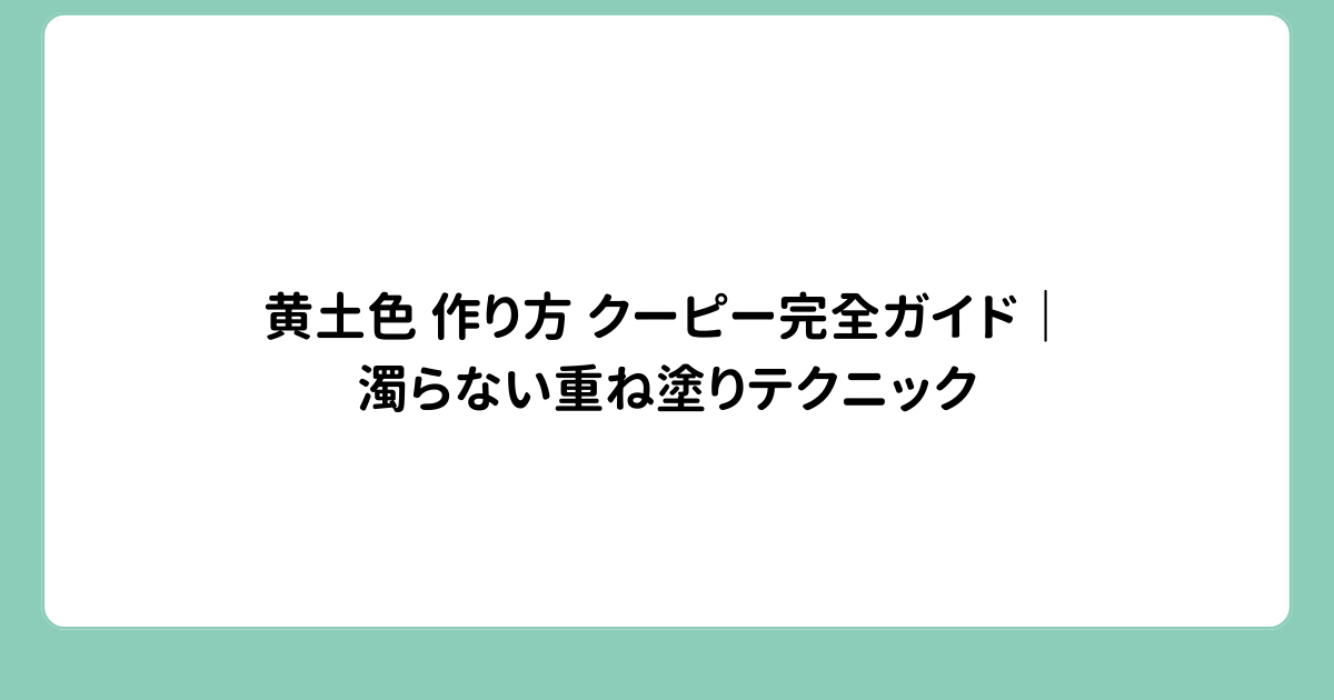 黄土色の作り方、クーピー完全ガイド｜濁らない重ね塗りテクニック