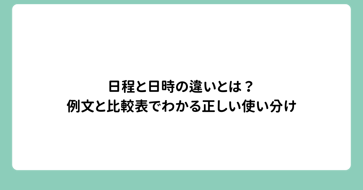 日程と日時の違いとは？例文と比較表でわかる正しい使い分け