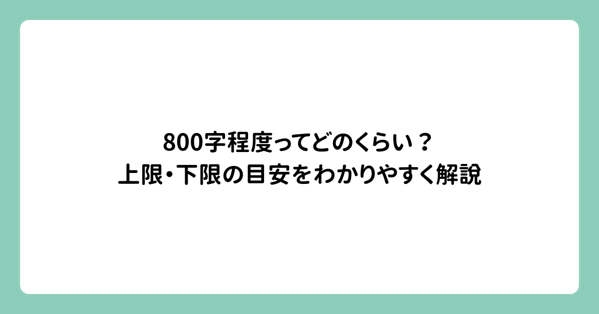 800字程度ってどのくらい？上限・下限の目安をわかりやすく解説