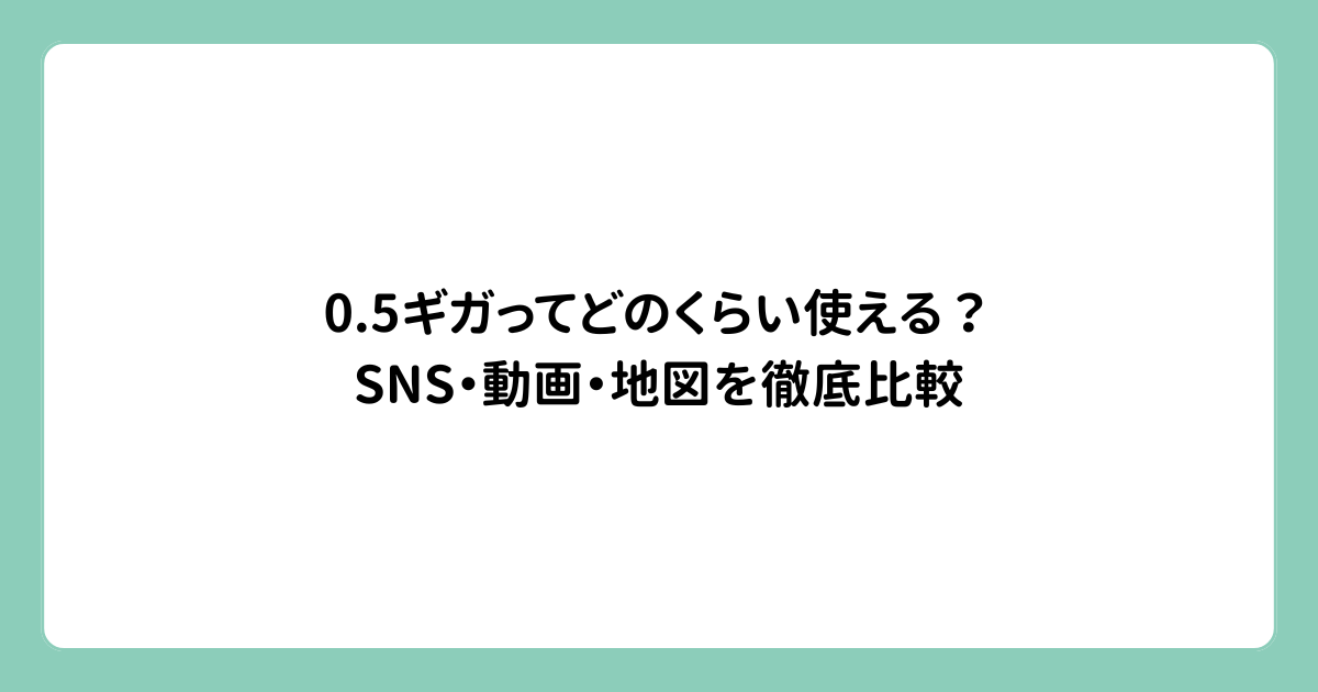 0.5ギガってどのくらい使える？SNS・動画・地図を徹底比較