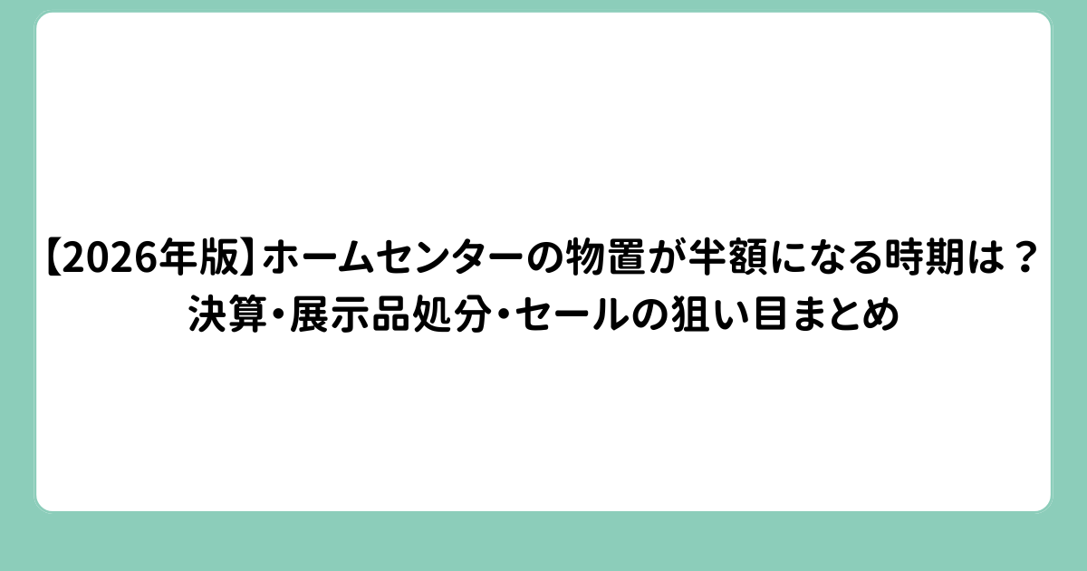 【2026年版】ホームセンターの物置が半額になる時期は？決算・展示品処分・セールの狙い目まとめ